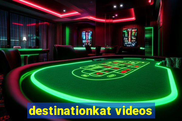 destinationkat videos